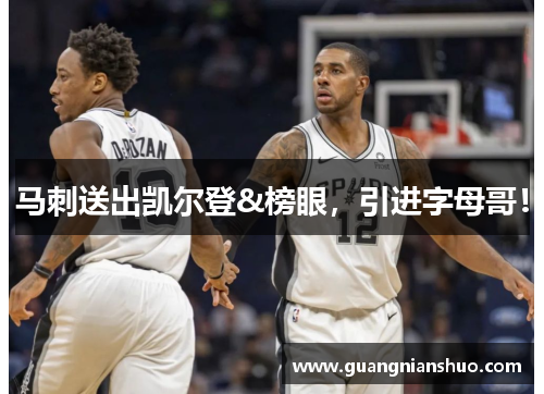 马刺送出凯尔登&榜眼，引进字母哥！